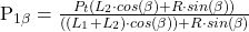 \begin{equation*}  $P_{1\beta } = \frac{P_t(L_2\cdot cos(\beta )+R\cdot sin(\beta ))}{((L_1+L_2)\cdot cos(\beta ))+R\cdot sin(\beta )}$ \end{equation*}