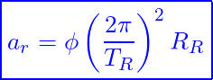 \[ \boxed{a_r = \phi \left ( \frac{2\pi }{T_R} \right )^{2}R_R} \]