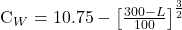 \begin{equation*}  $C_W = 10.75 - \left[ \frac{300 - L}{100} \right]^{\frac{3}{2}}$ \end{equation*}