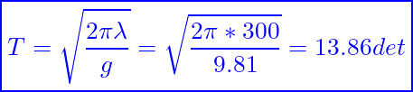 \[ \boxed{T = \sqrt{\frac{2\pi\lambda}{g}}=\sqrt{\frac{2\pi\ast 300}{9.81}}=13.86 det} \]