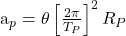 \begin{equation*}  $a_p = \theta\left[ \frac{2\pi}{T_P} \right]^{2}R_P $ \end{equation*}