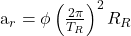 \begin{equation*}  $a_r = \phi\left( \frac{2\pi}{T_R} \right)^{2}R_R$ \end{equation*}